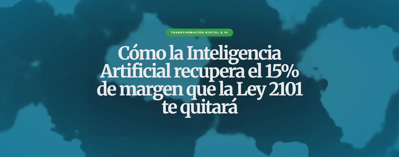 Cómo la Inteligencia Artificial recupera el 15% de margen que la Ley 2101 te quitará