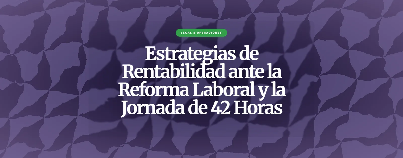 Estrategias de Rentabilidad ante la Reforma Laboral y la Jornada de 42 Horas