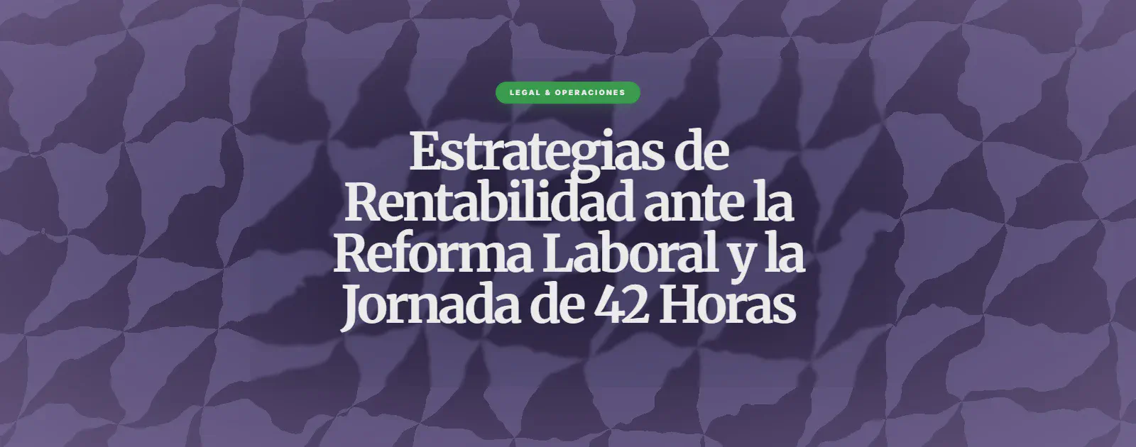 Estrategias de Rentabilidad ante la Reforma Laboral y la Jornada de 42 Horas